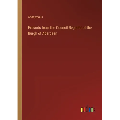 Extracts from the Council Register of the Burgh of Aberdeen - Paperback