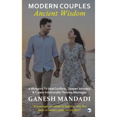 Modern Couples, Ancient Wisdom: A Blueprint to Heal Conflicts, Deepen Intimacy & Create Emotionally Thriving Marriages - Paperback