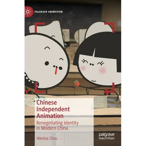 Chinese Independent Animation: Renegotiating Identity in Modern China - Hardcover