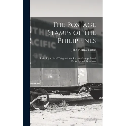 The Postage Stamps of the Philippines: Including a List of Telegraph and Revenue Stamps Issued Under Spanish Dominion - Hardcover