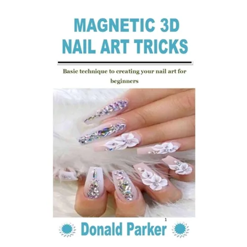 Magnetic 3D Nail Art Tricks: Basic technique to creating your nail art for beginners - Paperback
