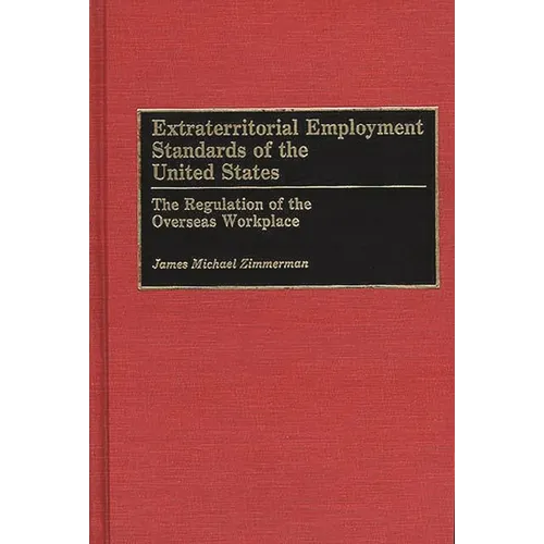 Extraterritorial Employment Standards of the United States: The Regulation of the Overseas Workplace - Hardcover