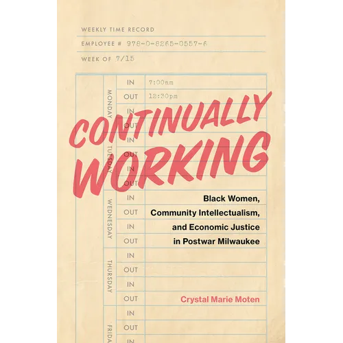 Continually Working: Black Women, Community Intellectualism, and Economic Justice in Postwar Milwaukee - Paperback