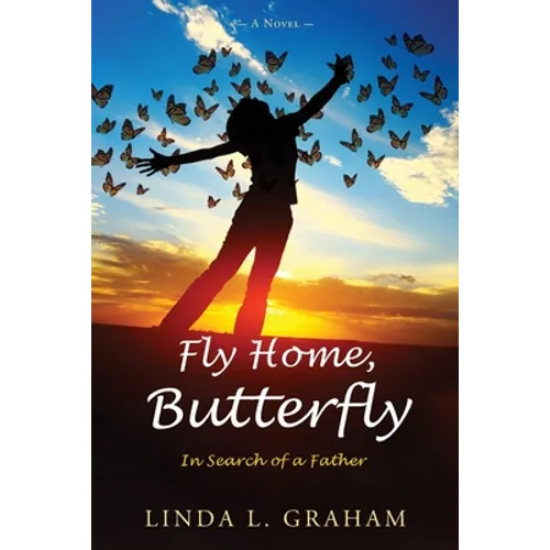 Fly Home, Butterfly: In Search of a Father, A Novel - Paperback