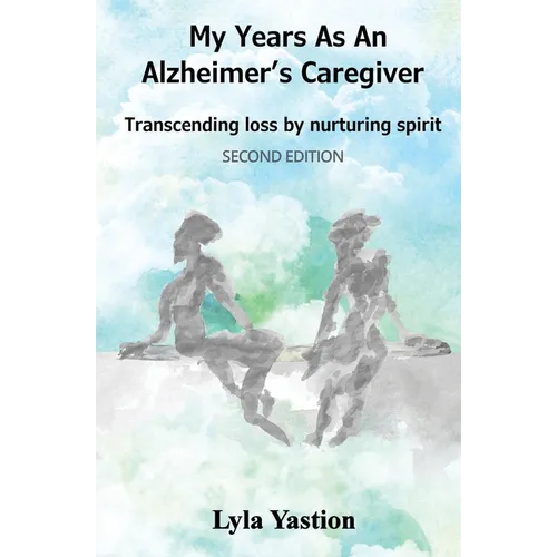 My Years as an Alzheimer's Caregiver: Transcending loss by nurturing spirit - Paperback