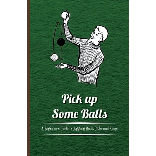 Pick Up Some Balls - A Beginner's Guide to Juggling Balls, Clubs and Rings - Paperback