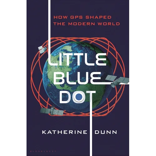 Little Blue Dot: How GPS Shaped the Modern World - Hardcover