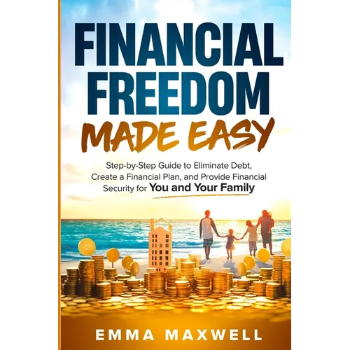 Financial Freedom Made Easy: Step-by-Step Guide to Eliminate Debt, Create a Financial Plan and Provide Security for you and your Family