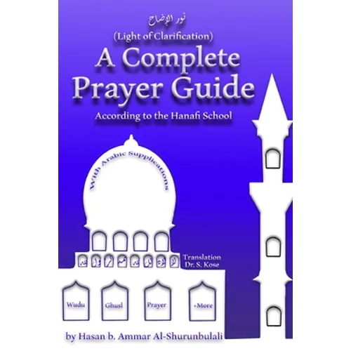A Complete Prayer Guide According to the Hanafi School: Nur Al-Idah (The Light of Clarification) - Paperback