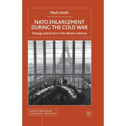 NATO Enlargement During the Cold War: Strategy and System in the Western Alliance - Paperback