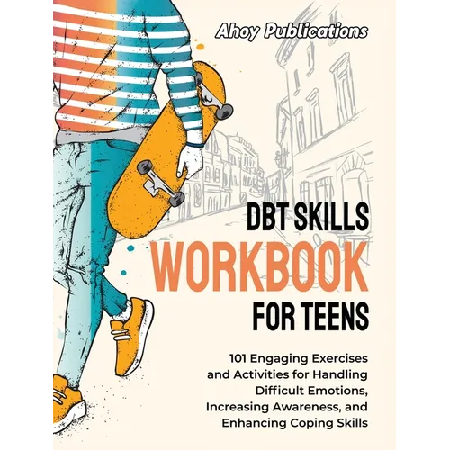 DBT Skills Workbook for Teens: 101 Engaging Exercises and Activities for Handling Difficult Emotions, Increasing Awareness, and Enhancing Coping Skil - Hardcover