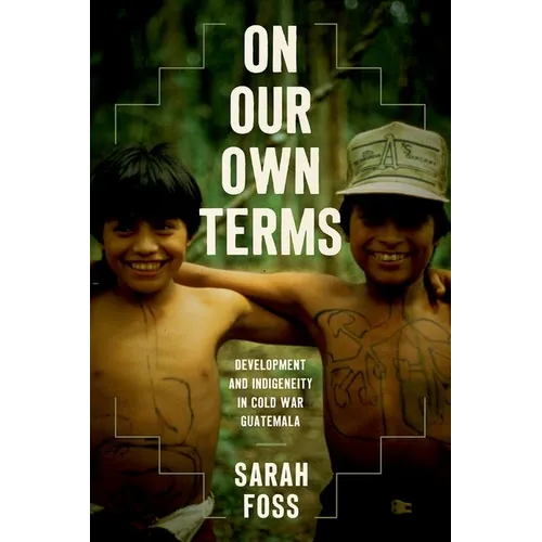 On Our Own Terms: Development and Indigeneity in Cold War Guatemala - Paperback