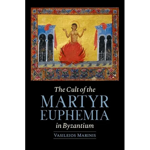 The Cult of the Martyr Euphemia in Byzantium - Hardcover