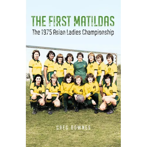 The First Matildas: The 1975 Asian Ladies Championship - Paperback