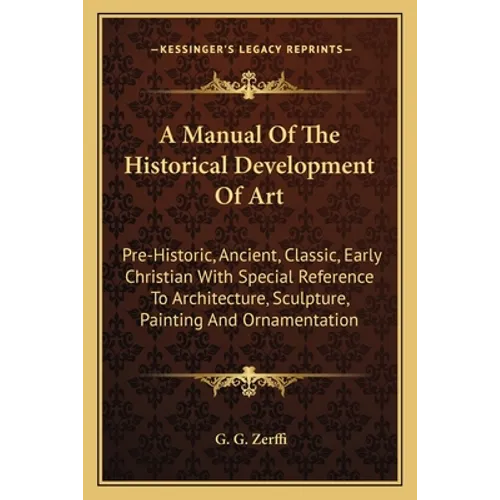 A Manual Of The Historical Development Of Art: Pre-Historic, Ancient, Classic, Early Christian With Special Reference To Architecture, Sculpture, Pain - Paperback