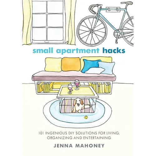 Small Apartment Hacks: 101 Ingenious DIY Solutions for Living, Organizing, and Entertaining - Paperback