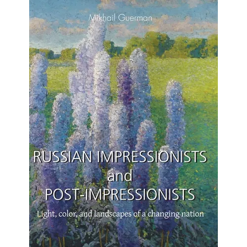Russian Impressionists and Post-Impressionists: Light, color, and landscapes of a changing nation - Hardcover