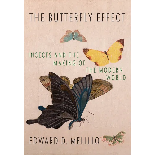 The Butterfly Effect: Insects and the Making of the Modern World - Hardcover