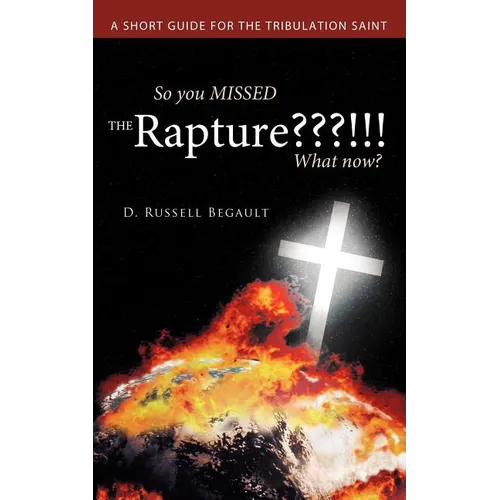 So You Missed the Rapture !!! What Now?: A Short Guide for the Tribulation Saint - Paperback