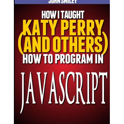 How I taught Katy Perry (and others) to program in JavaScript - Paperback