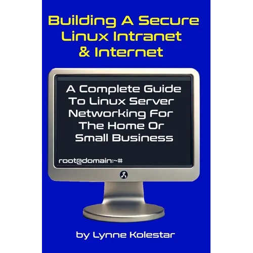 Building a Secure Linux Intranet & Internet: A Guide to Linux Server Networking for the Home or Small Business - Paperback