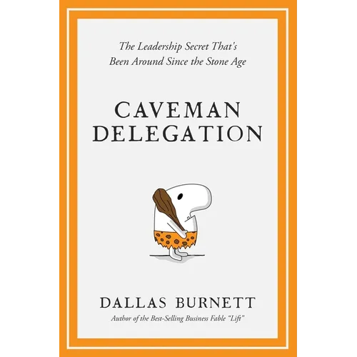 Caveman Delegation: The Leadership Secret That's Been Around Since the Stone Age - Paperback