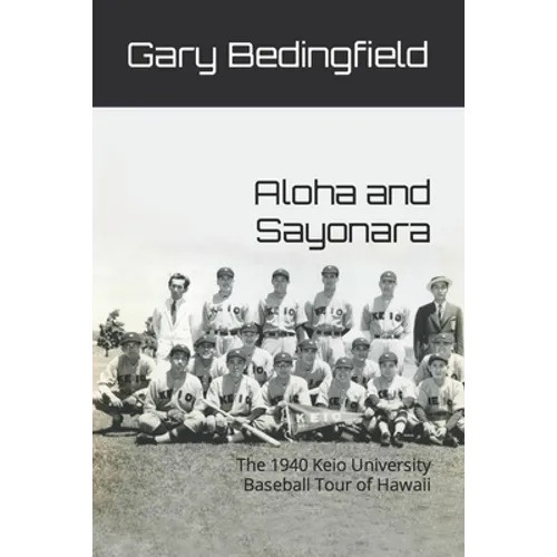 Aloha and Sayonara: The 1940 Keio University Baseball Tour of Hawaii - Paperback