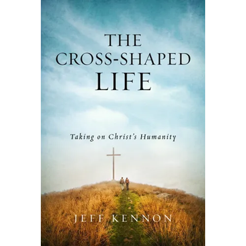 The Cross-Shaped Life: Taking on Christ's Humanity - Paperback