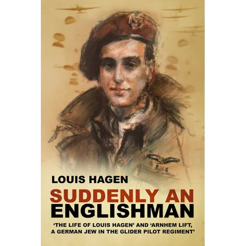 Suddenly an Englishman: 'The Life of Louis Hagen' and 'Arnhem Lift, a German Jew in the Glider Pilot Regiment' - Paperback