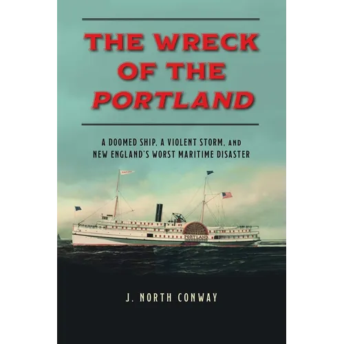 The Wreck of the Portland: A Doomed Ship, a Violent Storm, and New England's Worst Maritime Disaster - Paperback