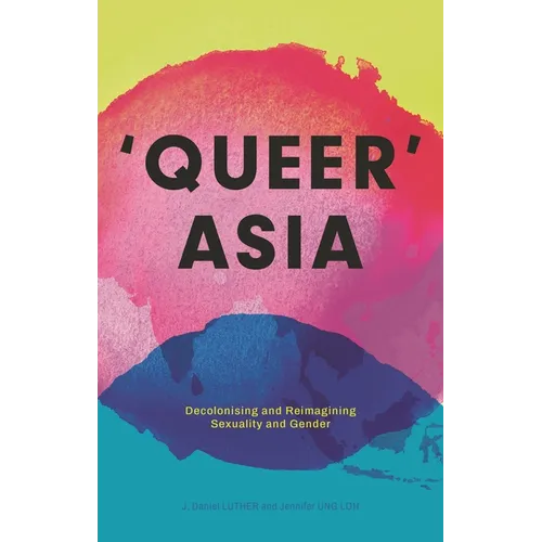 Queer Asia: Decolonising and Reimagining Sexuality and Gender - Paperback