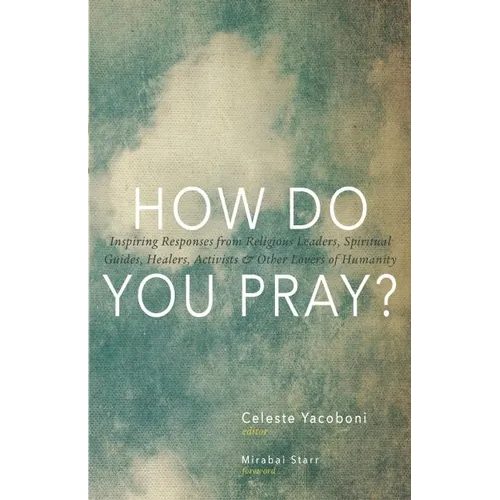 How Do You Pray?: Inspiring Responses from Religious Leaders, Spiritual Guides, Healers, Activists & Other Lovers of Humanity - Paperback