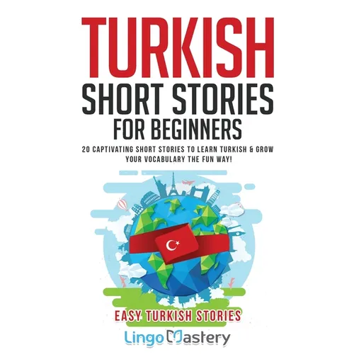 Turkish Short Stories for Beginners: 20 Captivating Short Stories to Learn Turkish & Grow Your Vocabulary the Fun Way! - Paperback