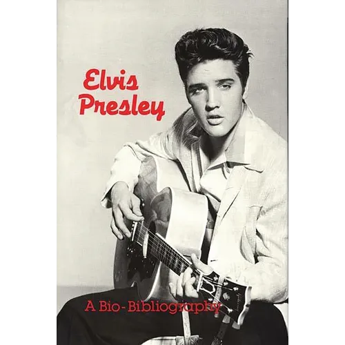 Elvis Presley: A Bio-Bibliography - Hardcover