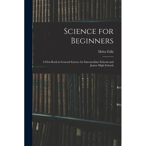 Science for Beginners; a First Book in General Science for Intermediate Schools and Junior High Schools - Paperback