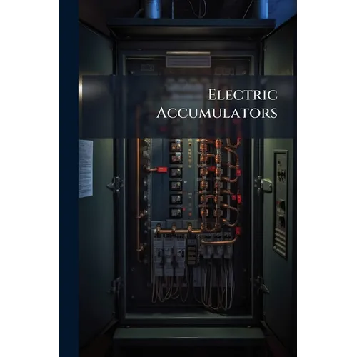 Electric Accumulators: A Practical Guide To Their Construction And Management - Paperback