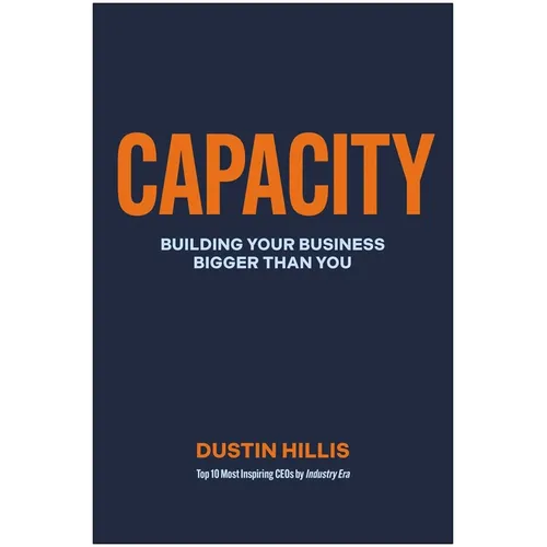 Capacity: Building Your Business Bigger Than You - Hardcover