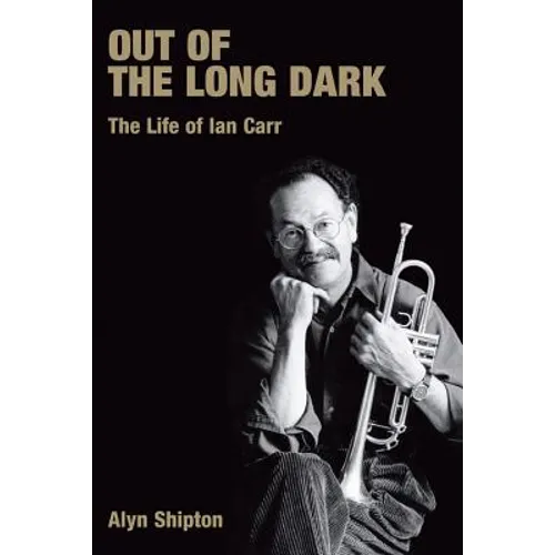 Out of the Long Dark: The Life of Ian Carr - Paperback