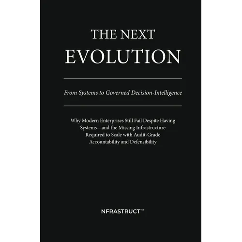 The Next Evolution: From Systems to Governed Decision-Intelligence - Paperback