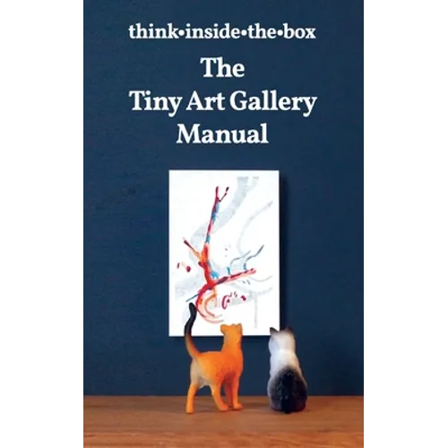 The Tiny Art Gallery Manual: How to set up and promote your own tiny art gallery - Paperback