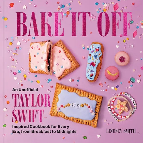 Bake It Off: An Unofficial Taylor Swift-Inspired Cookbook for Every Era, from Breakfast to Midnights - Hardcover