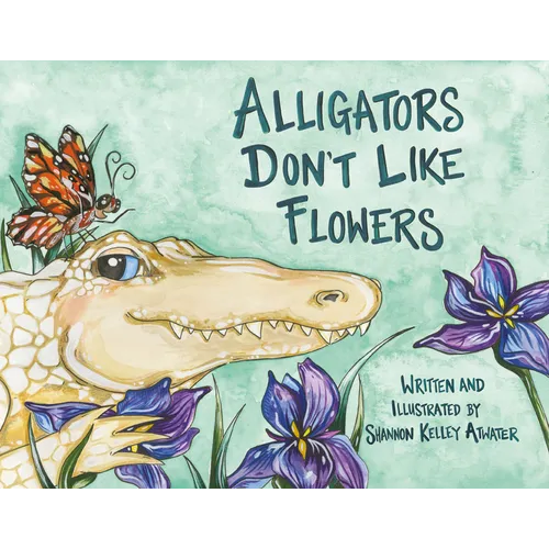 Alligators Don't Like Flowers - Hardcover
