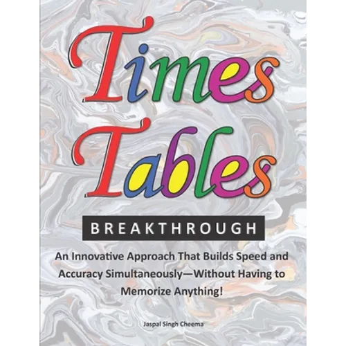 Times Tables Breakthrough: An Innovative Approach That Builds Speed and Accuracy Simultaneously-Without Having to Memorize Anything! - Paperback