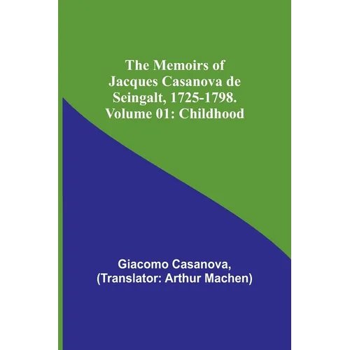 The Memoirs of Jacques Casanova de Seingalt, 1725-1798. Volume 01: Childhood - Paperback