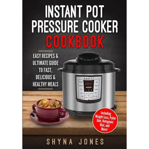 Instant Pot Pressure Cooker Cookbook: Easy Recipes and the Ultimate Guide to Fast, Delicious, and Healthy Meals - Paperback
