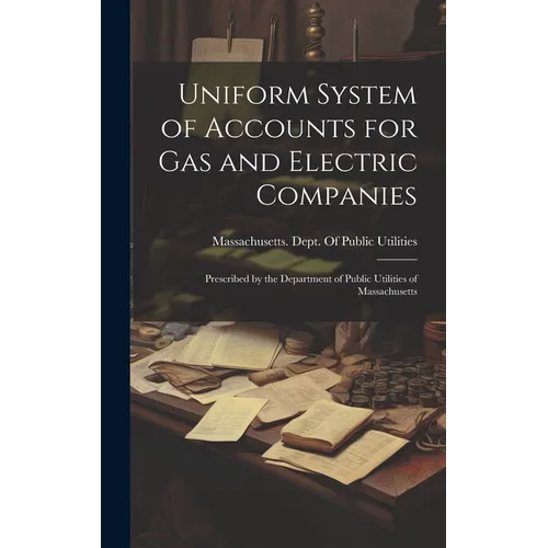 Uniform System of Accounts for Gas and Electric Companies: Prescribed by the Department of Public Utilities of Massachusetts - Hardcover
