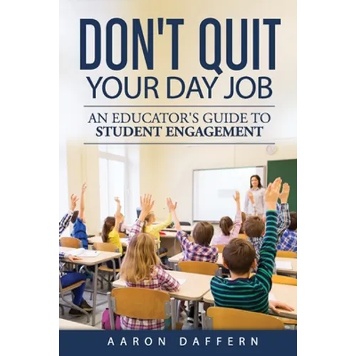 Don't Quit Your Day Job: An Educator's Guide to Student Engagement - Paperback