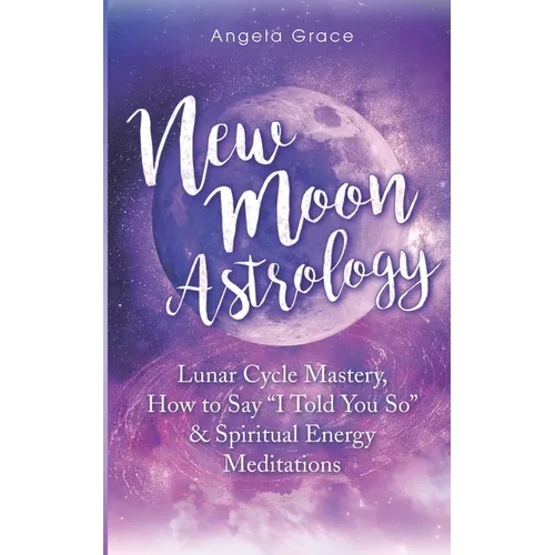 New Moon Astrology: Lunar Cycle Mastery, How to Say 