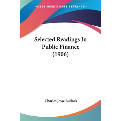 Selected Readings In Public Finance (1906) - Paperback