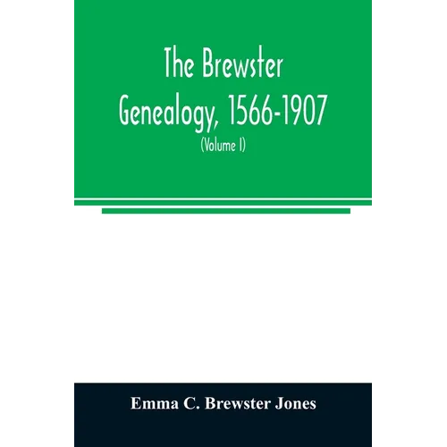 The Brewster genealogy, 1566-1907; a record of the descendants of William Brewster of the 